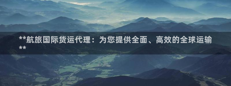 尊龙d88官网准认来就送38：**航旅国际货运代理：为您