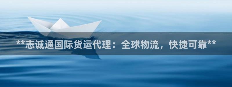 尊龙人生就是博i可靠吗：**志诚通国际货运代理：全球物流